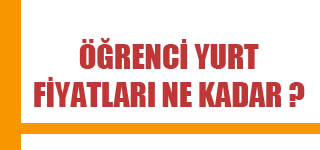 Öğrenci yurt fiyatları ne kadar?