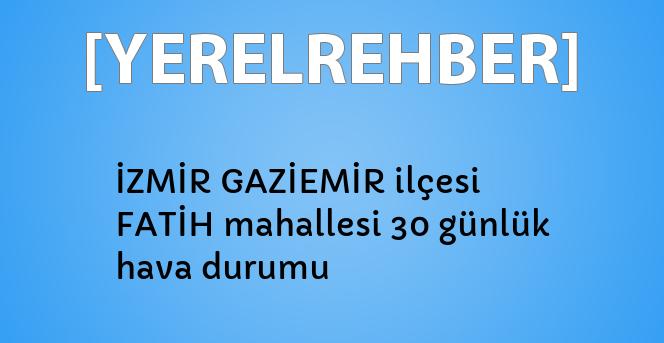 izmir gaziemir ilcesi fatih mahallesi 30 gunluk hava durumu yerelrehber turkiye nin rehberi