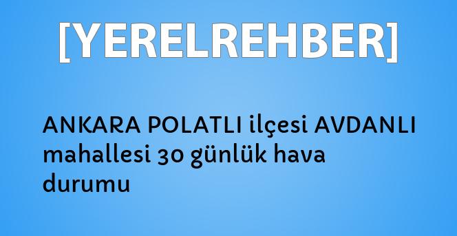 ankara polatli ilcesi avdanli mahallesi 30 gunluk hava durumu yerelrehber turkiye nin rehberi