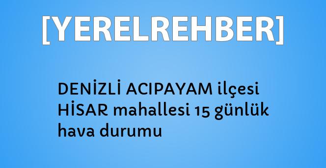 denizli acipayam ilcesi hisar mahallesi 15 gunluk hava durumu yerelrehber turkiye nin rehberi